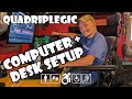 My Computer and Desk Setup | Quadriplegic (C5,C6,C7)