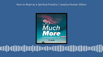 How to Read as a Spiritual Practice | Jessica Hooten Wilson | So Much More: Creating Space for God