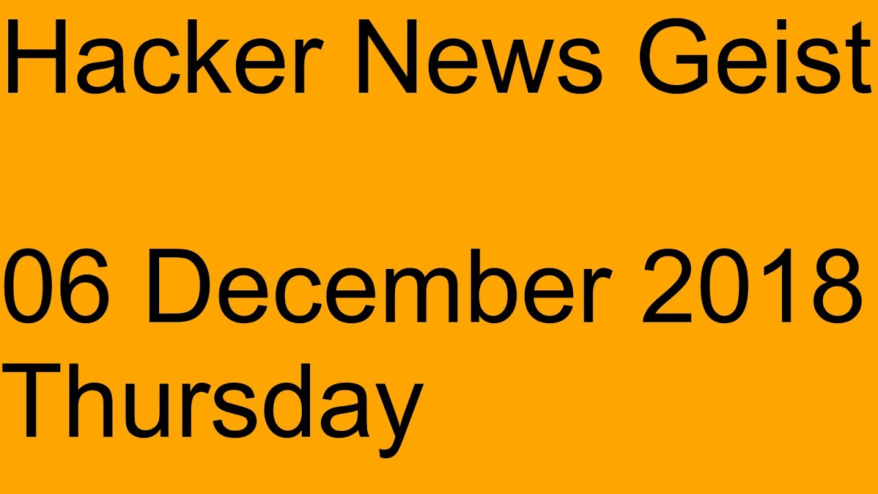Hacker News Geist - 06 December 2018 Thursday - YouTube