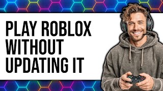How To Play Roblox Without Updating It - Easy Guide