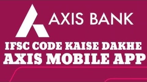 How to check axis bank IFSC code on app/axis bank ka IFSC code kaise dakhen axis mobile app pa