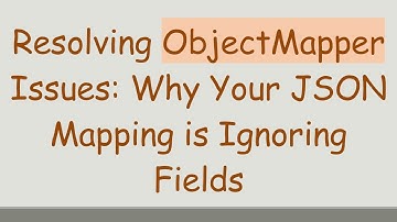 Resolving ObjectMapper Issues: Why Your JSON Mapping is Ignoring Fields