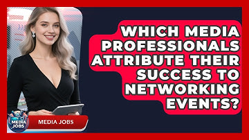 Which Media Professionals Attribute Their Success To Networking Events? - Media Jobs