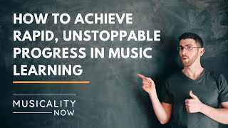 How to Achieve Rapid, Unstoppable Progress in Music Learning