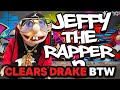 CLEARS DRAKE BTW (JEEFY THE RAPPER 2)