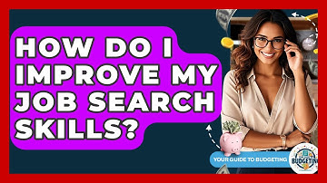 How Do I Improve My Job Search Skills? - Your Guide to Budgeting