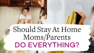 Should Stay At Home Moms/Parents Do Everything?