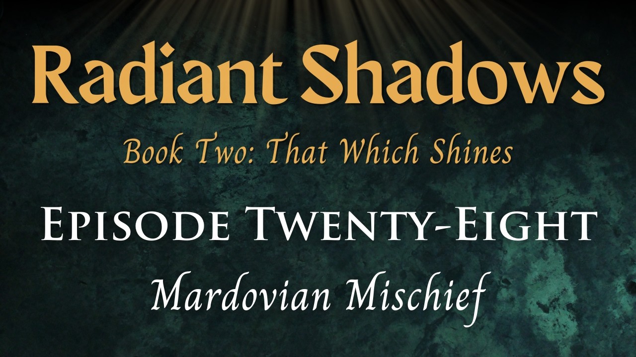 Radiant Shadows: Book 2 Episode 28 - Mardovian Mischief