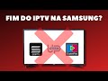 FIM DOS APPS DE IPTV NA SMART TV SAMSUNG - EXPLICAÇÃO COMPLETA image
