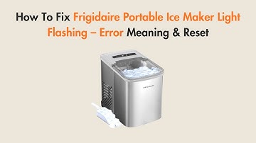How To Fix Frigidaire Portable Ice Maker Light Flashing – Error Meaning & Reset