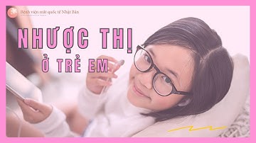 NHƯỢC THỊ Ở TRẺ EM | Bệnh viện mắt quốc tế Nhật Bản