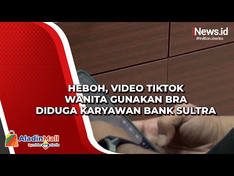 Heboh, Video TikTok Wanita Gunakan Bra Diduga Karyawan Bank Sultra