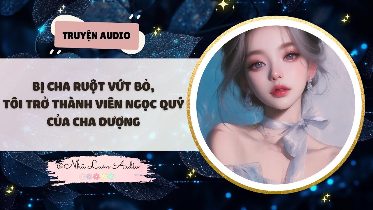 Bị Cha Ruột Vứt Bỏ, Tôi Trở Thành Viên Ngọc Quý Của Cha Dượng