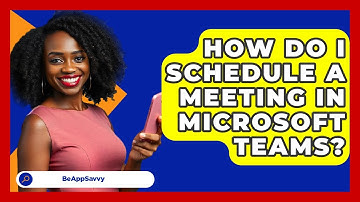 How Do I Schedule A Meeting In Microsoft Teams? - Be App Savvy