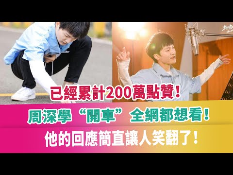 已經累計200萬點贊！周深學“開車”全網都想看！他的回應簡直讓人笑翻了！
