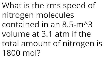 What is the rms speed of nitrogen molecules contained in an 8.5-m^3 volume at 3.1 atm if the total a