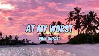 Pink Sweat$ - At My Worst (Lyrics)