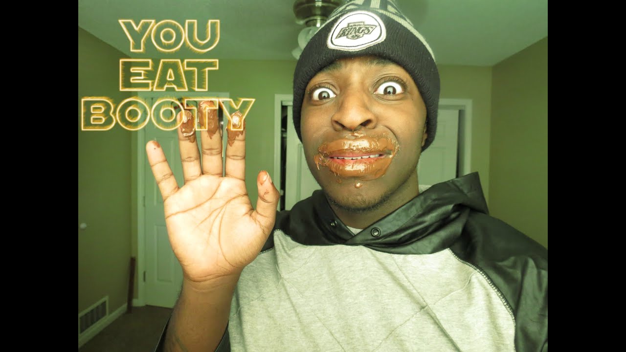 You Eat The Booty Youtube