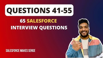 Questions 41-55 | 65 Salesforce Interview Questions | Salesforce Makes Sense