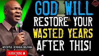 GOD WILL RESTORE YOUR WASTED YEARS AFTER LISTENING TO THIS | APOSTLE JOSHUA SELMAN