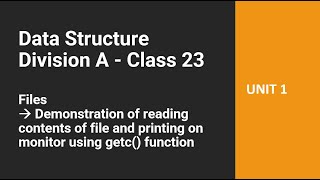 DS (A Div) Class 23 - Files - Demonstration of reading contents of a file using getc() function