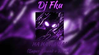 HA HA HA HA! - DJ Fku (Super Slowed + Reverb)