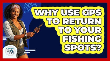 Why Use GPS To Return To Your Fishing Spots? - Chasing Big Fish