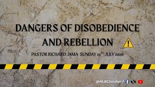 The Danger of Rebellion & Disobedience (Pst Richard Jama)  - 19/07/26