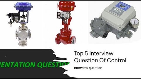 INTERVIEW QUESTION ABOUT CONTROL VALVE