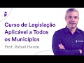 Curso de Legislação Aplicável a Todos os Municípios - Prof. Rafael Henze