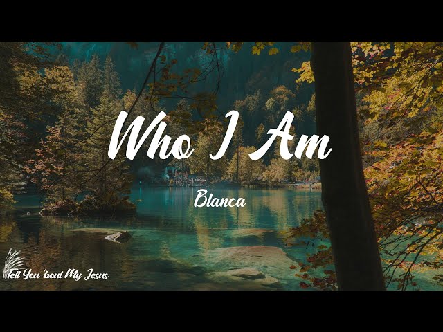 Blanca - Who I Am (Lyrics) | I'm running to the One who knows me class=