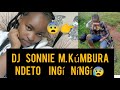 VERY SAD💔DJ SONNIE M KÚMBURANIA NDETO INGÍ ITARO-ÍKAINE