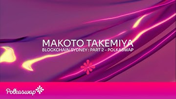 Tech Talks : Makoto Takemiya Blockchain Sydney - Part 2 : Polkaswap