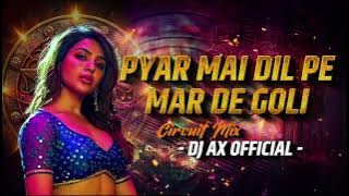Pyar Mein Dil Pe Maar De Goli - CircuitMix2024 - Dj Ax 