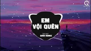 Em Vội Quên (Qinn Remix) - Gia Huy | Anh Quá Khờ Cũng Chẳng Ngờ Một Ngày Bơ Vơ Remix TikTok