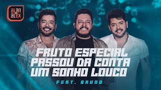 Alan e Alex Ft. Bruno - Fruto Especial / Passou da Conta / Um Sonho Louco