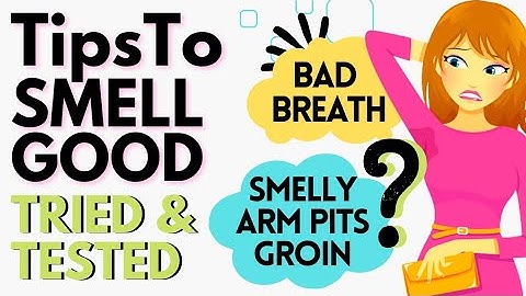 GET RID OF BAD BREATH SMELLY ARMPITS FEET GROIN & BAD BODY ODOR INSTANTLY | TIPS TO SMELL AMAZING