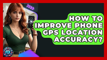 How To Improve Phone GPS Location Accuracy? - Phone Fix and Features