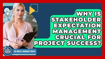 Why Is Stakeholder Expectation Management Crucial For Project Success? - The Project Manager Toolkit