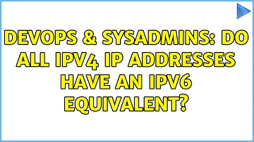 DevOps & SysAdmins: Do all IPv4 IP addresses have an IPv6 equivalent? (2 Solutions!!)