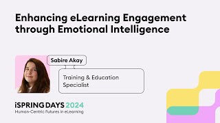 Enhancing eLearning Engagement through Emotional Intelligence - Sabire Akay - iSpring Days 2024