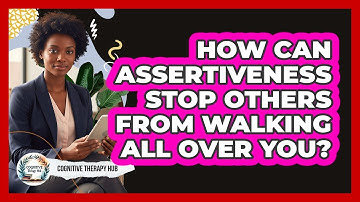 How Can Assertiveness Stop Others From Walking All Over You? - Cognitive Therapy Hub
