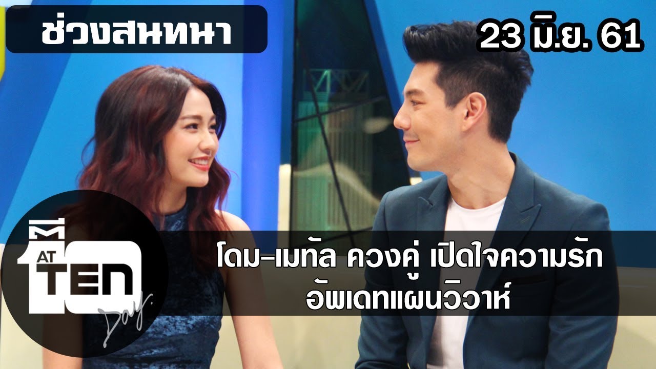 ตีสิบเดย์ ( 23 มิ.ย. 61) สนทนา : โดม-เมทัล ควงคู่ เปิดใจความรัก อัพเดทแผนวิวาห์