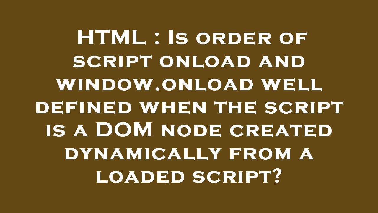 HTML Is Order Of Script Onload And Window onload Well Defined When The Script Is A DOM Node 