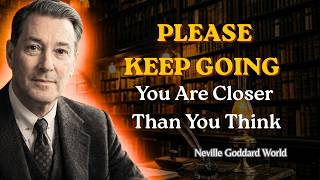 PLEASE KEEP GOING — You Are Closer Than You Think | Neville Goddard #nevillegoddard #manifestation