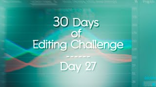 30 Days of Editing - Day 27
