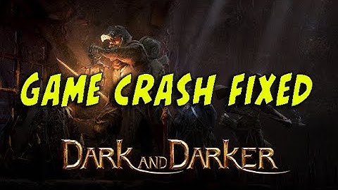 Dark and Darker Playtest Crash Fixed - Crashing on Startup and Low Level Fatal Error Fixed