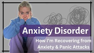 Anxiety Disorder | How I'm Recovering from Anxiety and Panic Attacks