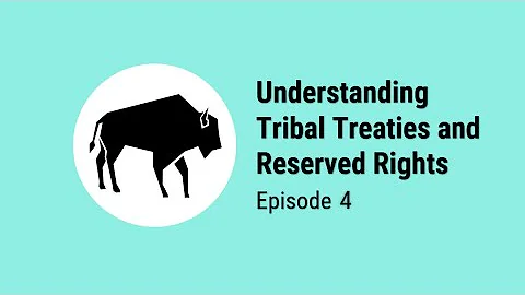 Understanding Tribal Treaties and Reserved Rights, Episode Four
