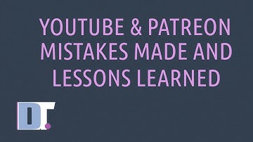 YouTube and Patreon - Mistakes Made and Lessons Learned
